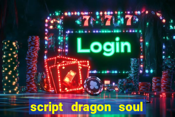 script dragon soul mobile 2024